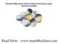 Toronto May Soon Drive Virtual Currency Laws Across Canada PowerPoint PPT Presentation