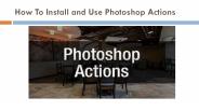 How To Install and Use Photoshop Actions