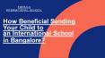 How Beneficial Sending Your Child to an International School in Bangalore PowerPoint PPT Presentation