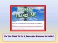 Do You Want To Do A Franchise Business In India? PowerPoint PPT Presentation