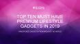 TOP TEN MUST HAVE PREMIUM LIFESTYLE GADGETS IN 2019
