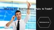 What are the Best Currency Pairs to Trade
