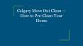 Calgary Move Out Clean — How to Pre-Clean Your Home PowerPoint PPT Presentation