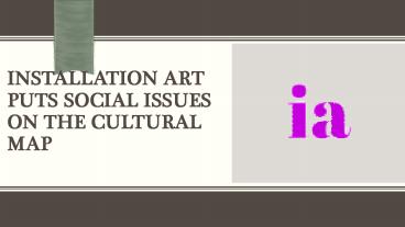 Social Issues on the Cultural Map | Installation Art Puts