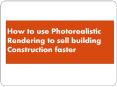 How to use photo realistic rendering to sell building construction faster PowerPoint PPT Presentation