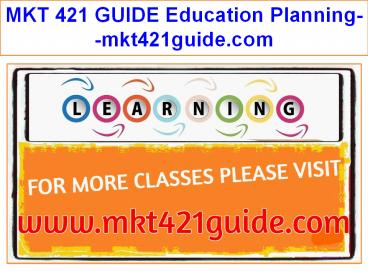 MKT 421 GUIDE Education Planning--mkt421guide.com