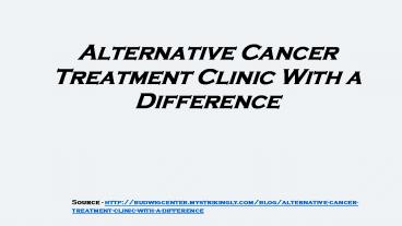 Alternative Cancer Treatment Clinic With a Difference