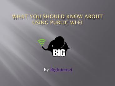 What You Should Know About Using Public Wi-Fi