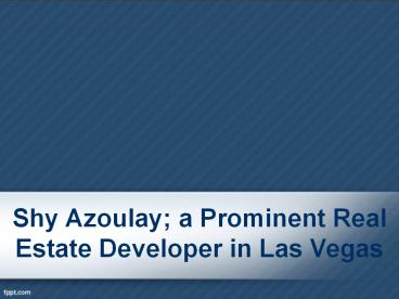 Shy Azoulay; a Prominent Real Estate Developer in Las Vegas