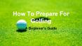 How To Prepare For Golfing PowerPoint PPT Presentation