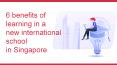 6 Benefits of Learning in a new International School in Singapore PowerPoint PPT Presentation