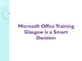 Microsoft Office Training Glasgow is a Smart Decision PowerPoint PPT Presentation