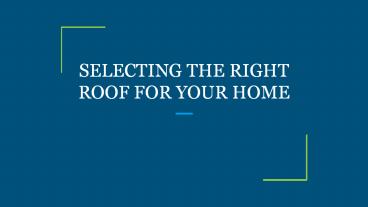 SELECTING THE RIGHT ROOF FOR YOUR HOME