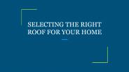 SELECTING THE RIGHT ROOF FOR YOUR HOME