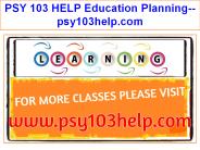 PSY 103 HELP Education Planning--psy103help.com