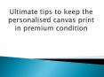 Ultimate tips to keep the personalised canvas print in premium condition PowerPoint PPT Presentation