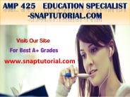 AMP 425   Education Specialist -snaptutorial.com