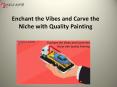 Enchant the Vibes and Carve the Niche with Quality Painting PowerPoint PPT Presentation