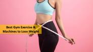Best Gym Exercise & Machines to Lose Weight