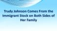 Trudy Johnson Comes From the Immigrant Stock on Both Sides of Her Family PowerPoint PPT Presentation