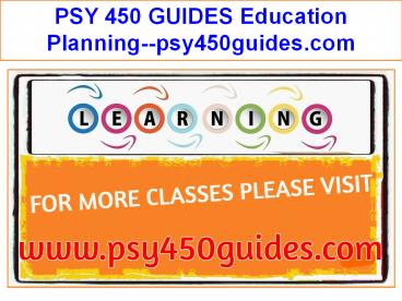PSY 450 GUIDES Education Planning--psy450guides.com