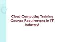 Cloud Computing Training Courses Requirement in IT Industry? PowerPoint PPT Presentation