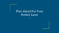 Plan Ahead For Your Perfect Lawn PowerPoint PPT Presentation