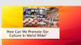 How Can We Promote Our Culture In World Wide? PowerPoint PPT Presentation