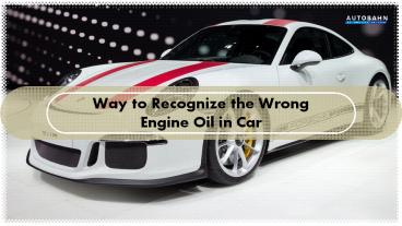 Way to Recognize the Wrong Engine Oil in Car