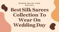 Best Silk Sarees Collection To Wear On Wedding Day