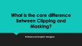 What is the core difference between Clipping and Masking? PowerPoint PPT Presentation