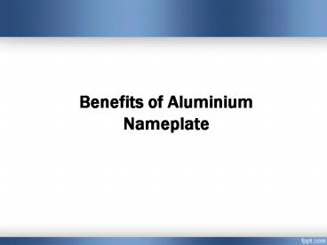 Benefits of Aluminium Nameplate