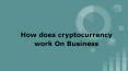 How does cryptocurrency work On Business PowerPoint PPT Presentation