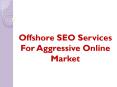 Offshore SEO Services For Aggressive Online Market PowerPoint PPT Presentation