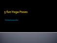 5 fun Yoga Poses PowerPoint PPT Presentation