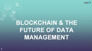 BLOCKCHAIN & THE FUTURE OF DATA MANAGEMENT