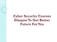 Cyber Security Courses Glasgow To Get Better Future For You PowerPoint PPT Presentation