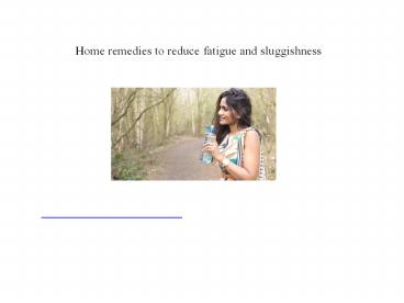 थकान और सुस्ती के लिए घरेलू उपचार | Homeremedies for fatigue