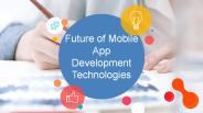Future of Mobile App Development Technologies