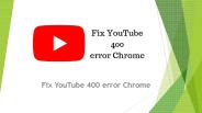YouTube Error 400 Chrome