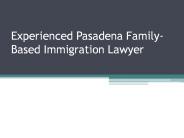 Experienced Pasadena Family-Based Immigration Lawyer