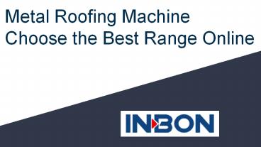Metal Roofing Machine – Choose the Best Range Online