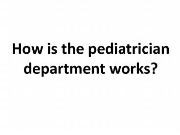 How is the pediatrician department works?
