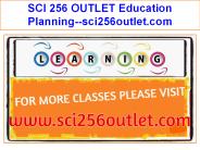 SCI 256 OUTLET Education Planning--sci256outlet.com