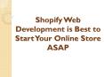 Shopify Web Development is Best to Start Your Online Store ASAP PowerPoint PPT Presentation