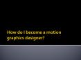 How do I become a Motion Graphics Designer? PowerPoint PPT Presentation