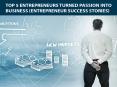 Top 5 Entrepreneurs Turned Passion into  Business (Entrepreneur Success Stories) PowerPoint PPT Presentation
