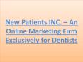 New Patients INC. – An Online Marketing Firm Exclusively for Dentists PowerPoint PPT Presentation