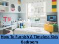 How To Furnish A Timeless Kids Bedroom PowerPoint PPT Presentation