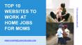 TOP 10 WEBSITES TO WORK AT HOME JOBS FOR MOMS PowerPoint PPT Presentation